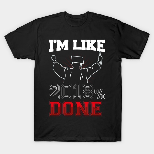 GRADUATION: I'm Like 2018 % Done Funny Graduate Gift Class of '18 T-Shirt by CheesyB